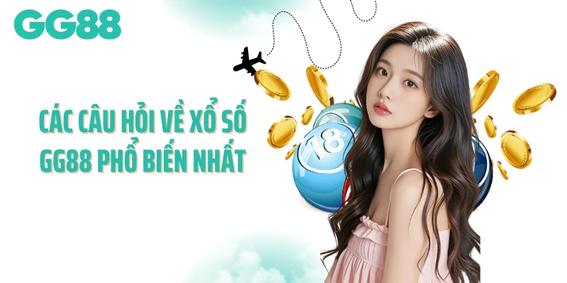 Các câu hỏi về xổ số GG88 phổ biến nhất