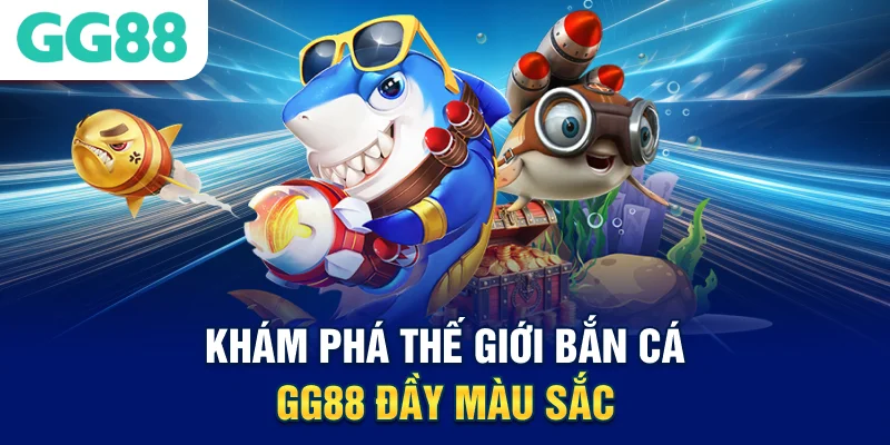 Khám phá thế giới bắn cá GG88 đầy màu sắc 